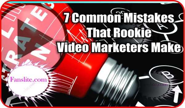 Rookie Video Marketers - 7 Common Mistakes That Rookie Video Marketers Make And How To Avoid Them